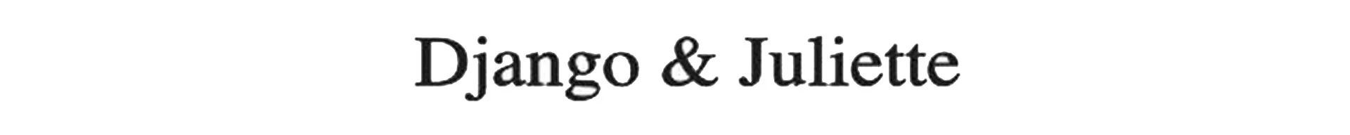 DJANGO & JULIETTE